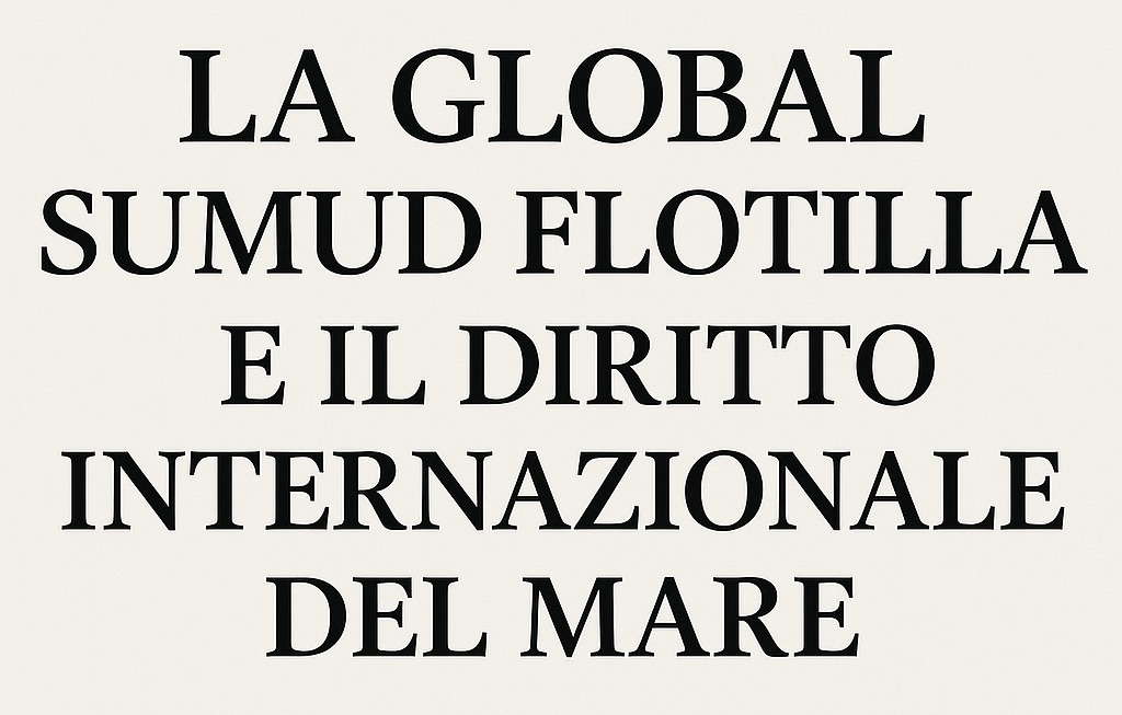 La Global Sumud Flotilla e il diritto internazionale del mare: tra blocco navale, aiuti umanitari e responsabilità degli&nbsp;Stati